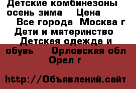 Детские комбинезоны ( осень-зима) › Цена ­ 1 800 - Все города, Москва г. Дети и материнство » Детская одежда и обувь   . Орловская обл.,Орел г.